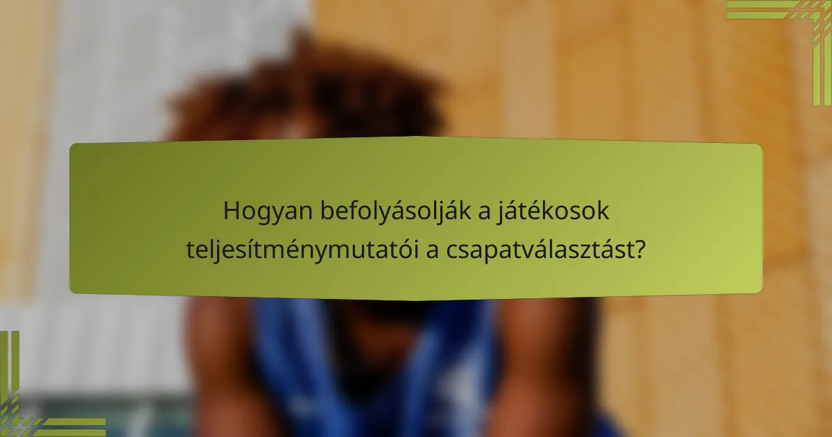 Hogyan befolyásolják a játékosok teljesítménymutatói a csapatválasztást?
