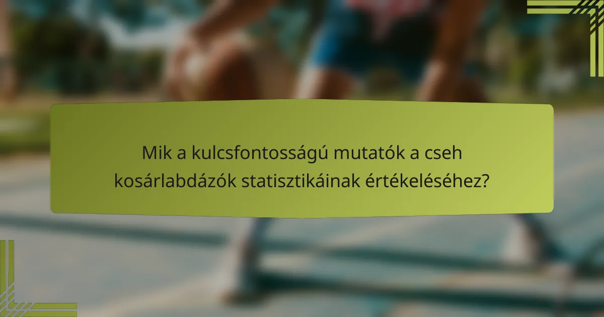 Mik a kulcsfontosságú mutatók a cseh kosárlabdázók statisztikáinak értékeléséhez?