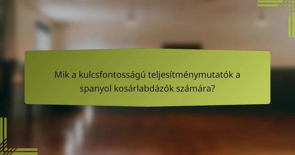 Mik a kulcsfontosságú teljesítménymutatók a spanyol kosárlabdázók számára?